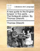 A New Guide to the English Tongue: In Five Parts. ... the Thirteenth Edition. by Thomas Dilworth, ... by Thomas Dilworth