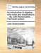 An Introduction to Algebra; With Notes and Observations; ... by John Bonnycastle, ... the Fourth Edition. by John Bonnycastle