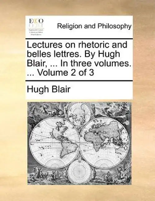 Lectures on Rhetoric and Belles Lettres. by Hugh Blair, ... in Three Volumes. ... Volume 2 of 3 by Hugh Blair