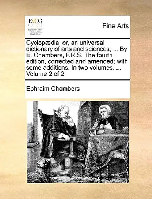 Cyclopædia: or, an universal dictionary of arts and sciences; ... By E. Chambers, F.R.S. The fourth edition, corrected and amended by Ephraim Chambers