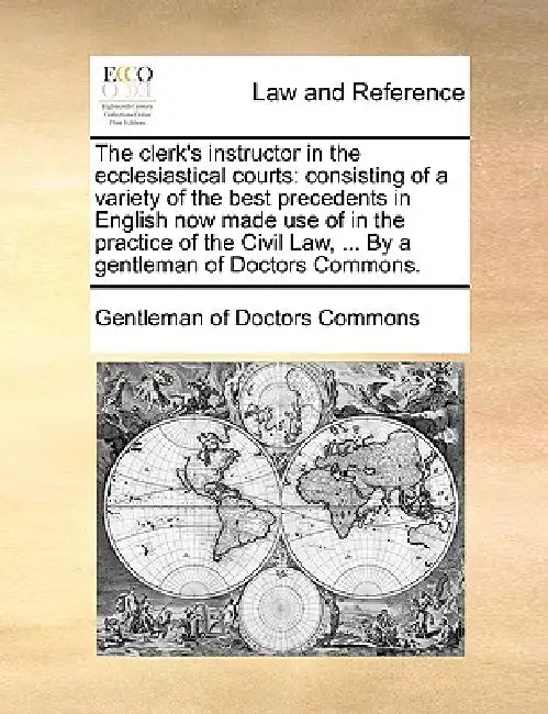 The clerk's instructor in the ecclesiastical courts: consisting of a variety of the best precedents in English now made use of in the practice of the by Gentleman of Doctors Commons