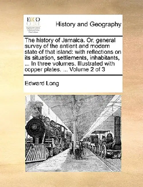 The history of Jamaica. Or, general survey of the antient and modern state of that island: with reflections on its situation, settlements, inhabitants by Edward Long