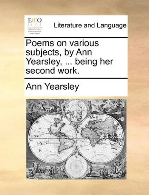Poems on Various Subjects, by Ann Yearsley, ... Being Her Second Work. by Ann Yearsley