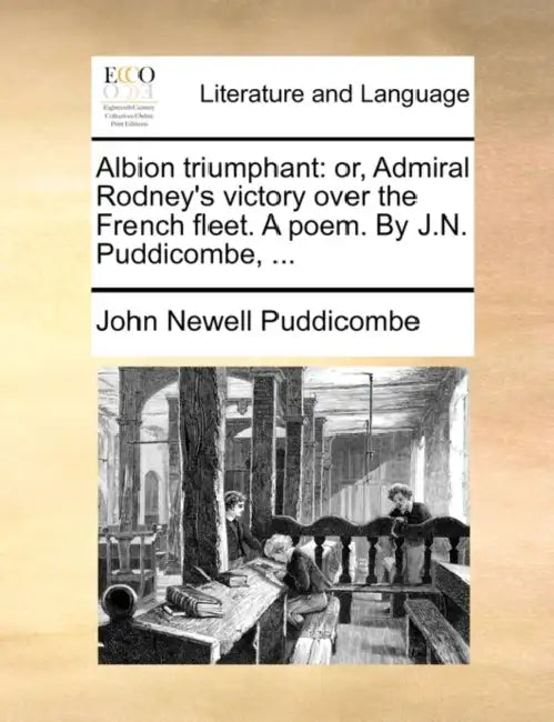 Albion Triumphant: Or, Admiral Rodney's Victory Over the French Fleet. a Poem. by J.N. Puddicombe, ... by John Newell Puddicombe