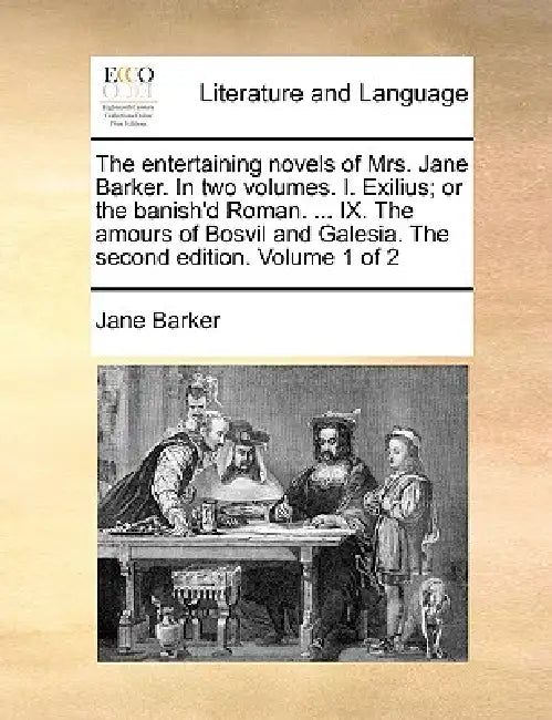 The Entertaining Novels of Mrs. Jane Barker. in Two Volumes. I. Exilius; Or the Banish'd Roman. ... IX. the Amours of Bosvil and Galesia. the Second E by Jane Barker