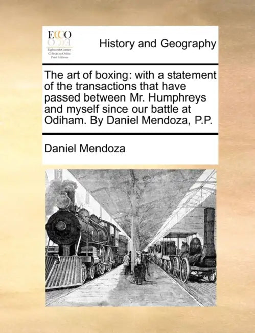 The art of boxing: with a statement of the transactions that have passed between Mr. Humphreys and myself since our battle at Odiham. By by Daniel Mendoza
