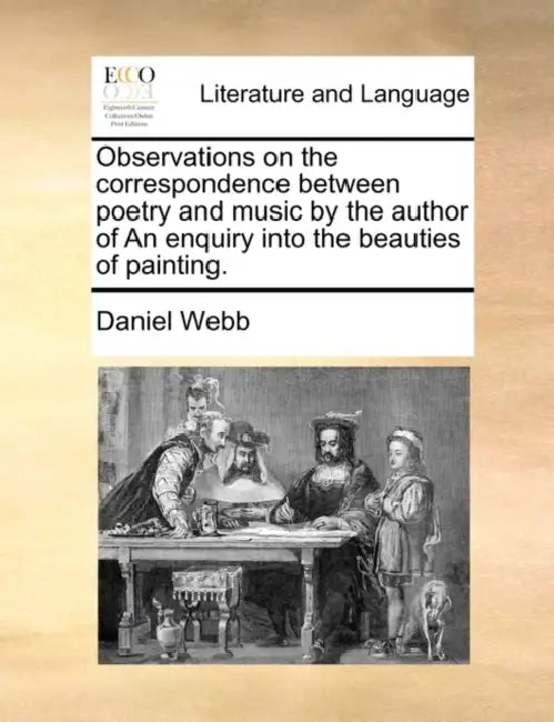 Observations on the Correspondence Between Poetry and Music by the Author of an Enquiry Into the Beauties of Painting. by Daniel Webb