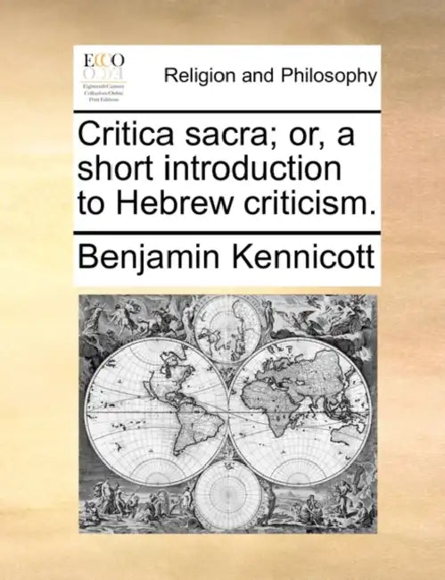 Critica Sacra; Or, a Short Introduction to Hebrew Criticism. by Benjamin Kennicott