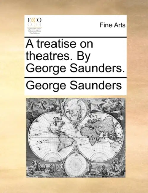 A Treatise on Theatres. by George Saunders. by George Saunders