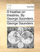 A Treatise on Theatres. by George Saunders. by George Saunders
