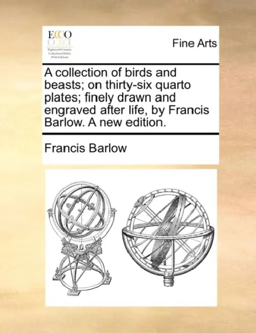 A Collection of Birds and Beasts; On Thirty-Six Quarto Plates; Finely Drawn and Engraved After Life, by Francis Barlow. a New Edition. by Francis Barlow