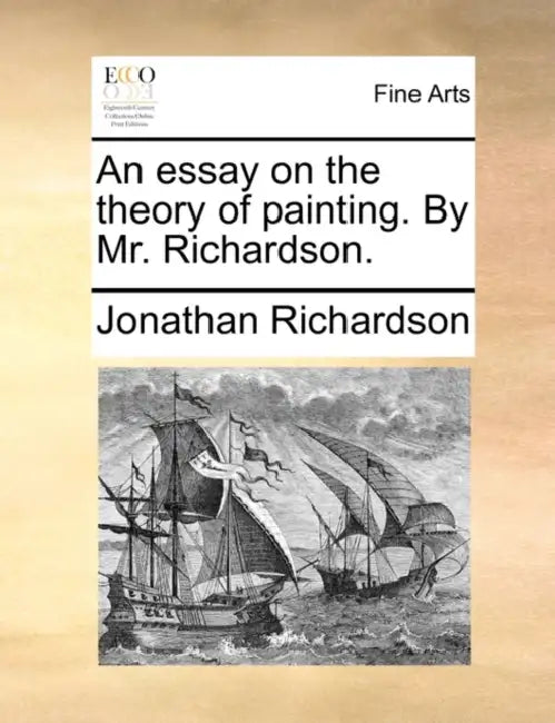 An Essay on the Theory of Painting. by Mr. Richardson. by Jonathan Richardson