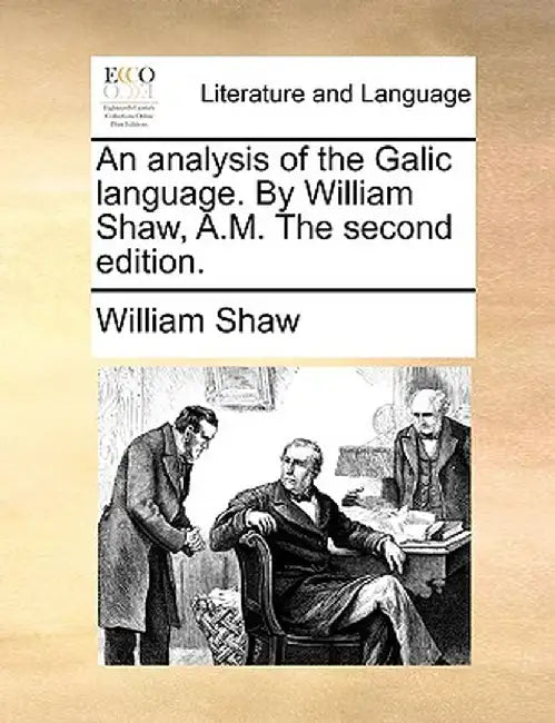 An Analysis of the Galic Language. by William Shaw, A.M. the Second Edition. by William Shaw