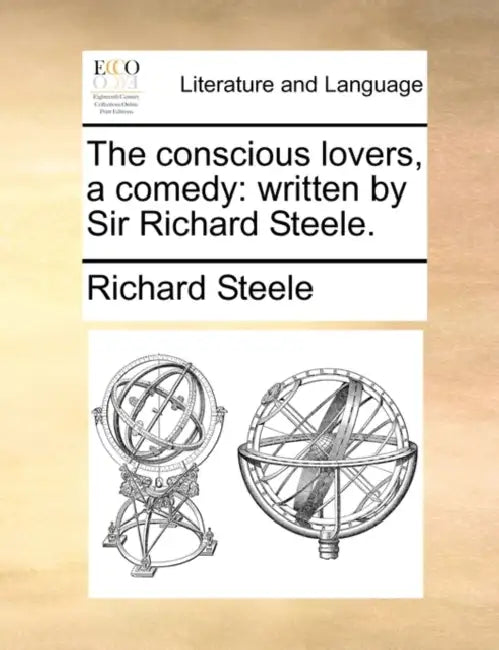 The Conscious Lovers, a Comedy: Written by Sir Richard Steele. by Richard Steele