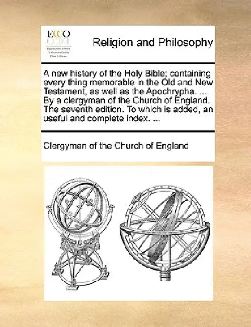 A New History of the Holy Bible; Containing Every Thing Memorable in the Old and New Testament, as Well as the Apochrypha. ... by a Clergyman of the C by Clergyman of the Church of England, Clergyman of the Church of England