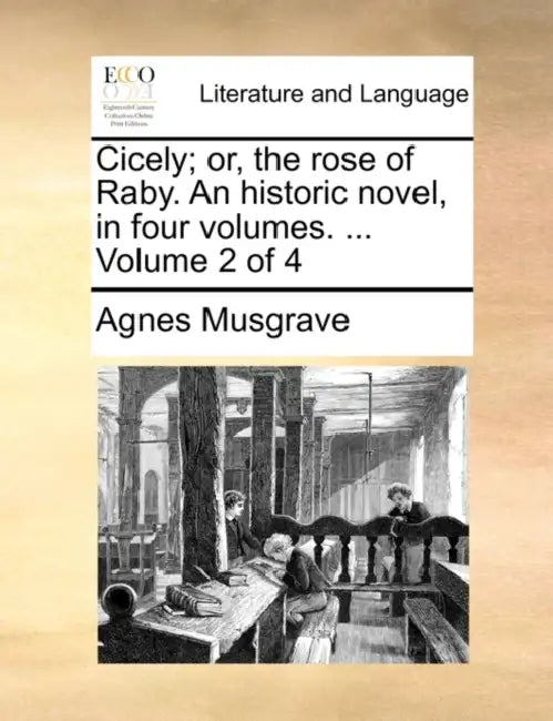 Cicely; Or, the Rose of Raby. an Historic Novel, in Four Volumes. ... Volume 2 of 4 by Agnes Musgrave