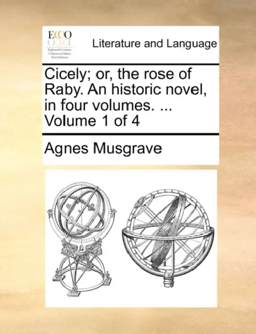 Cicely; Or, the Rose of Raby. an Historic Novel, in Four Volumes. ... Volume 1 of 4 by Agnes Musgrave