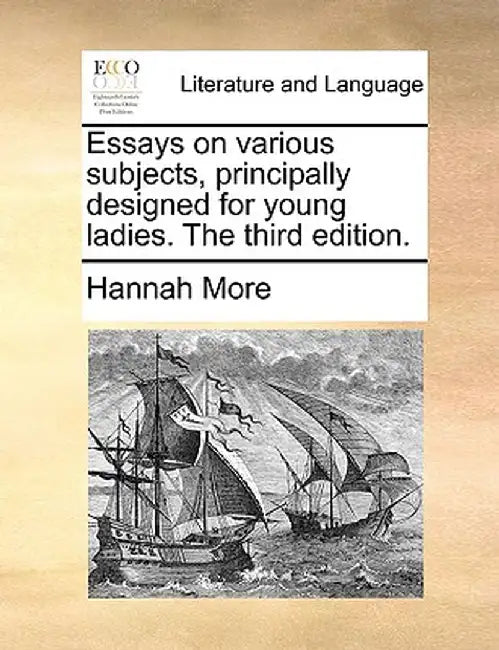 Essays on Various Subjects, Principally Designed for Young Ladies. the Third Edition. by Hannah More