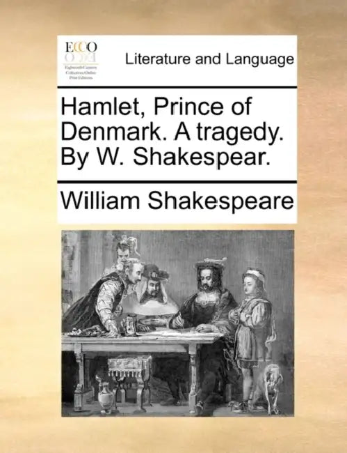 Hamlet, Prince of Denmark. a Tragedy. by W. Shakespear. by William Shakespeare