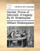 Hamlet, Prince of Denmark. a Tragedy. by W. Shakespear. by William Shakespeare