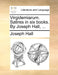 Virgidemiarum. Satires in Six Books. by Joseph Hall, ... by Joseph Hall