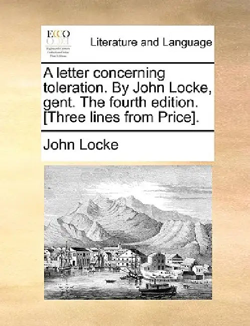 A Letter Concerning Toleration. by John Locke, Gent. the Fourth Edition ...