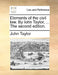 Elements of the civil law. By Iohn Taylor, ... The second edition. by John Taylor