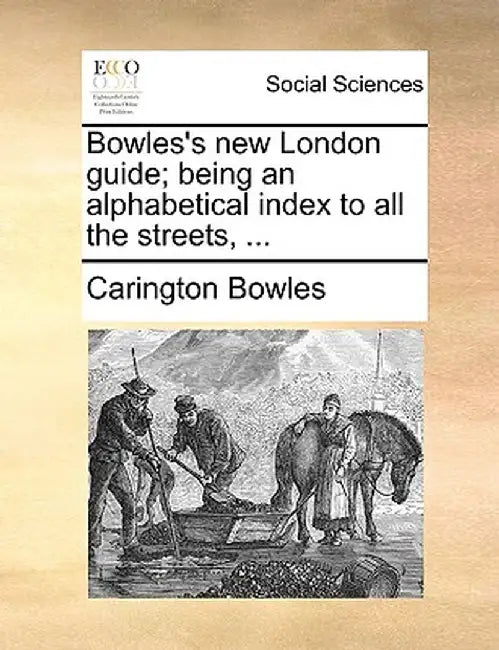 Bowles's New London Guide; Being an Alphabetical Index to All the Streets, ... by Carington Bowles