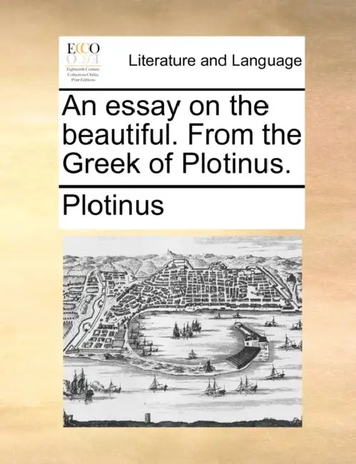 An essay on the beautiful. From the Greek of Plotinus. by Plotinus