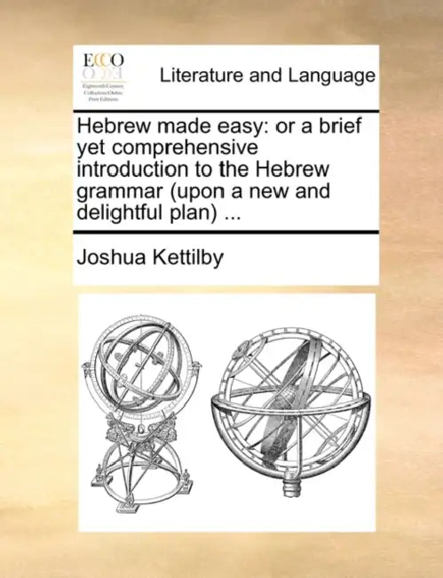Hebrew Made Easy: Or a Brief Yet Comprehensive Introduction to the Hebrew Grammar (Upon a New and Delightful Plan) ... by Joshua Kettilby