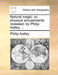 Natural Magic: Or, Physical Amusements Revealed, by Philip Astley, ... by Philip Astley