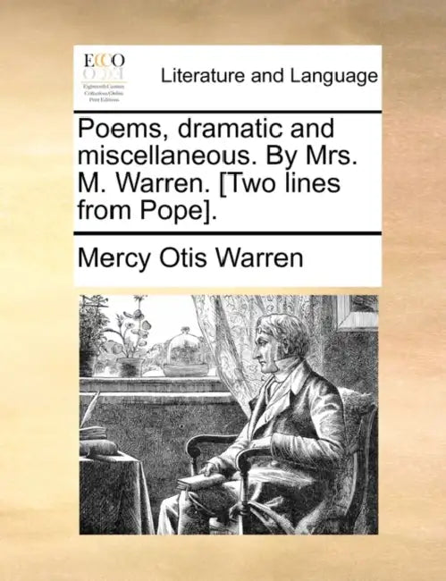 Poems, Dramatic and Miscellaneous. by Mrs. M. Warren. [Two Lines from Pope]. by Mercy Otis Warren