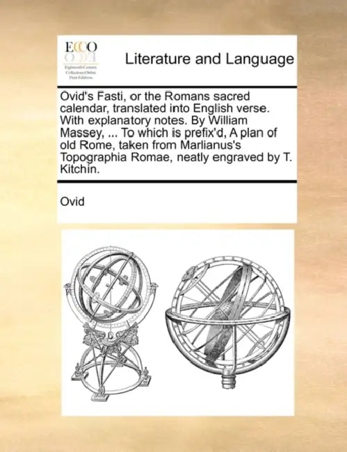 Ovid's Fasti, or the Romans Sacred Calendar, Translated Into English Verse. with Explanatory Notes. by William Massey, ... to Which Is Prefix'd, a Pla by Ovid