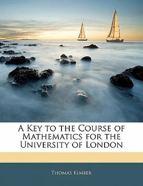 A Key to the Course of Mathematics for the University of London by Thomas Kimber
