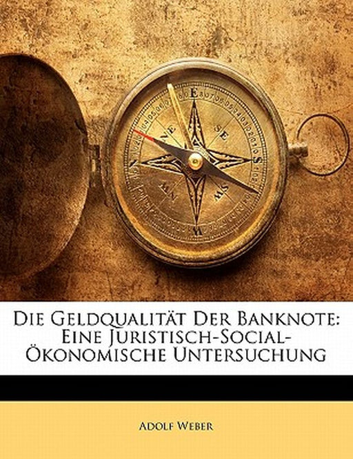 Die Geldqualitat Der Banknote: Eine Juristisch-Social-Okonomische Untersuchung by Adolf Weber