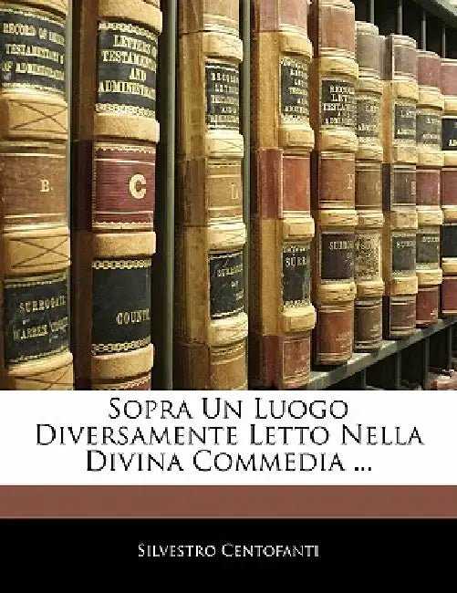 Sopra Un Luogo Diversamente Letto Nella Divina Commedia ... by Silvestro Centofanti