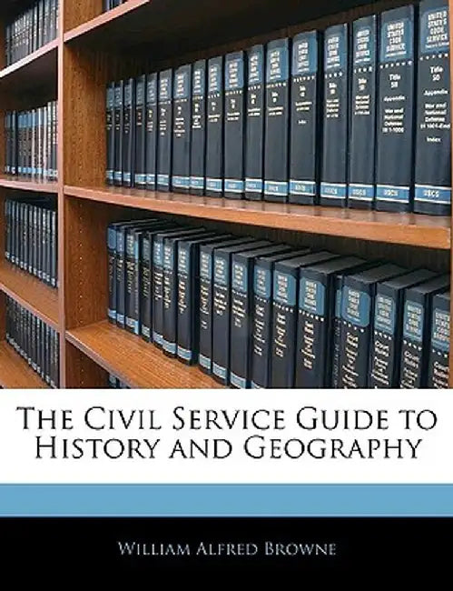The Civil Service Guide to History and Geography by William Alfred Browne