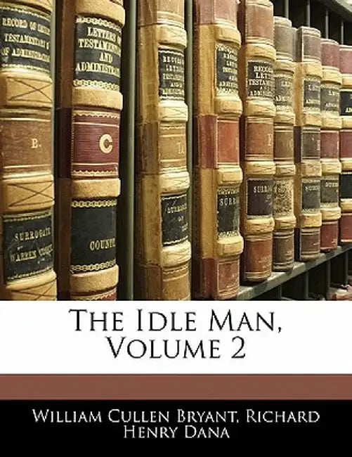 The Idle Man, Volume 2 by William Cullen Bryant
