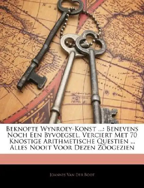 Beknopte Wynroey-Konst ...: Benevens Noch Een Byvoegsel, Verciert Met 70 Knostige Arithmetische Questien ... Alles Nooit Voor Dezen Zoogezien by Joannes Van Der Boot