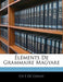 Elements de Grammaire Magyare by Ch-E De Ujfalvy