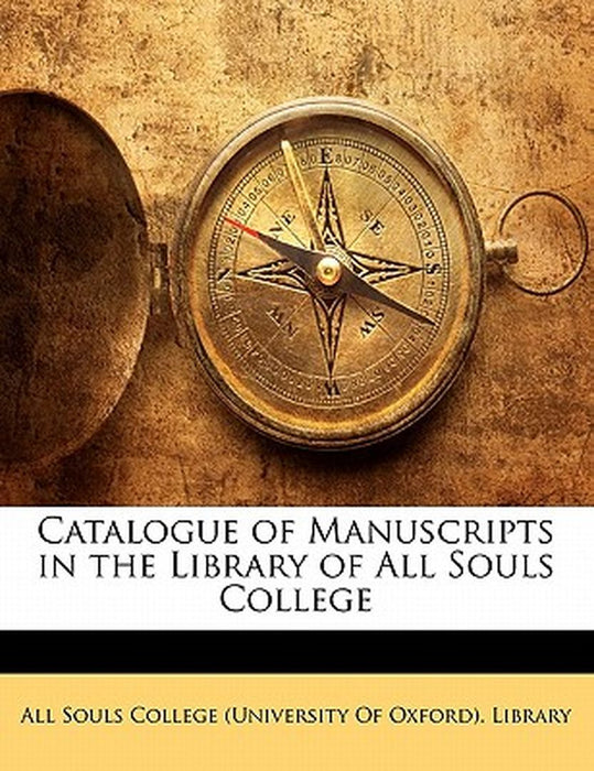 Catalogue of Manuscripts in the Library of All Souls College by All Souls College (University of Oxford)