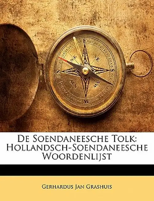 de Soendaneesche Tolk: Hollandsch-Soendaneesche Woordenlijst by Gerhardus Jan Grashuis