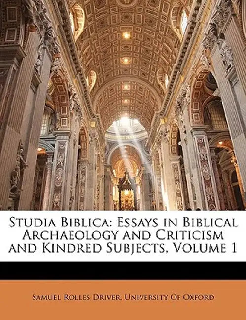 Studia Biblica: Essays in Biblical Archaeology and Criticism and Kindred Subjects, Volume 1 by Samuel Rolles Driver