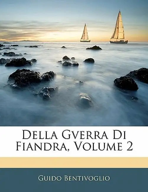 Della Gverra Di Fiandra, Volume 2 by Guido Bentivoglio