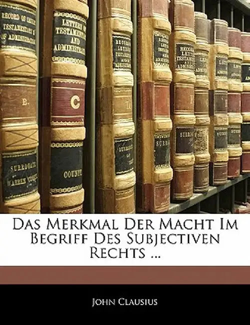 Das Merkmal Der Macht Im Begriff Des Subjectiven Rechts ... by John Clausius
