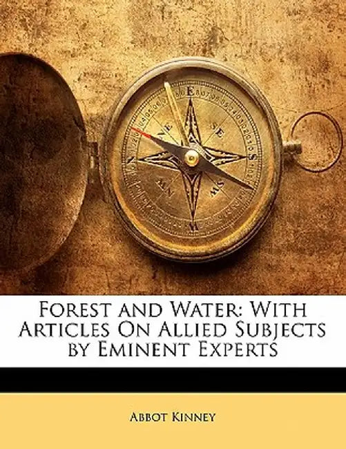 Forest and Water: With Articles on Allied Subjects by Eminent Experts by Abbot Kinney
