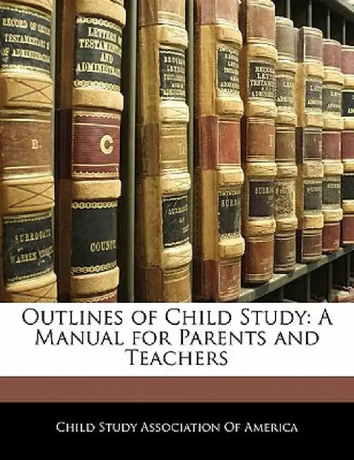 Outlines of Child Study: A Manual for Parents and Teachers by Stud Child Study Association of America