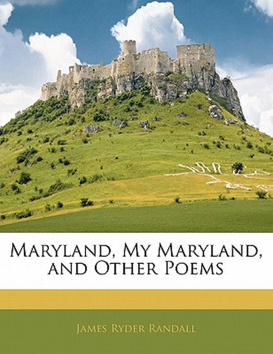 Maryland, My Maryland, and Other Poems by James Ryder Randall