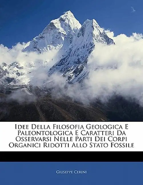 Idee Della Filosofia Geologica E Paleontologica E Caratteri Da Osservarsi Nelle Parti Dei Corpi Organici Ridotti Allo Stato Fossile by Giuseppe Cerini