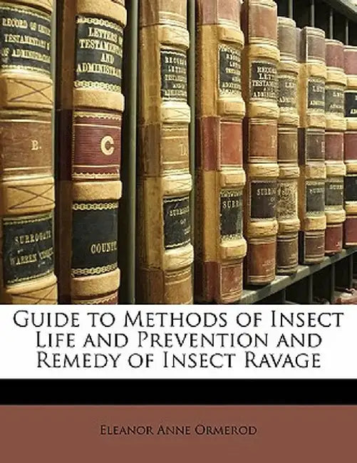 Guide to Methods of Insect Life and Prevention and Remedy of Insect Ravage by Eleanor Anne Ormerod